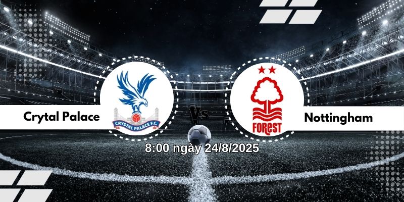 Nhận định bóng đá Crytal Palace vs Nottingham lúc 8h00 ngày 24/8 2 Nhận định Crystal Palace vs Nottingham, 8h00 24/8