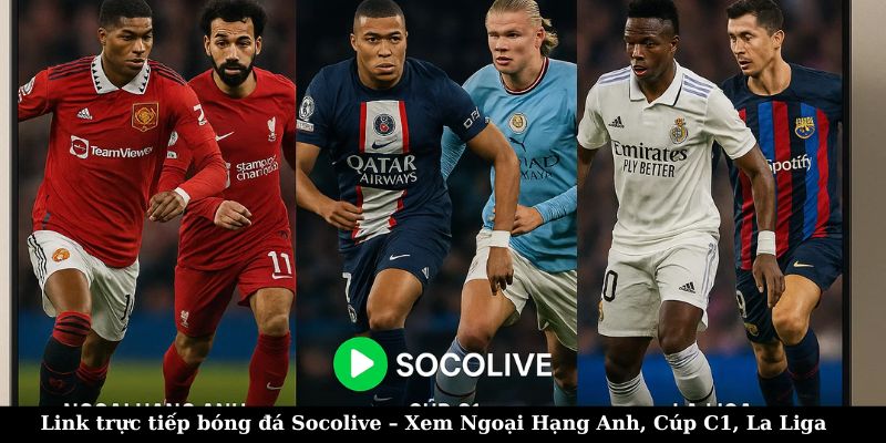 Link trực tiếp bóng đá Socolive – Xem Ngoại Hạng Anh, Cúp C1, La Liga 7 Link trực tiếp bóng đá Socolive – Xem Ngoại Hạng Anh, Cúp C1, La Liga