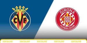 Nhận định Villarreal vs Girona, 00h30 ngày 25/8