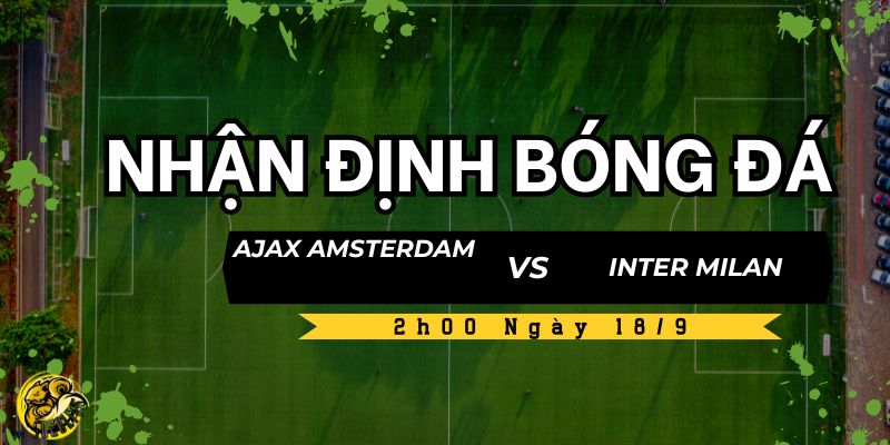 Nhận Định Ajax Amsterdam vs Inter Milan Lúc 2h00 Ngày 18/9 5 Socolive TV dự đoán và nhận định trận đấu