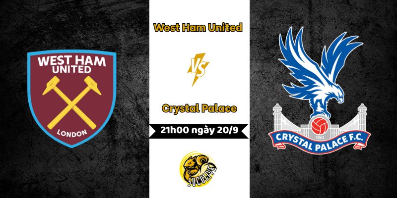 Nhận định West Ham United vs Crystal Palace, 21h00 ngày 20/9